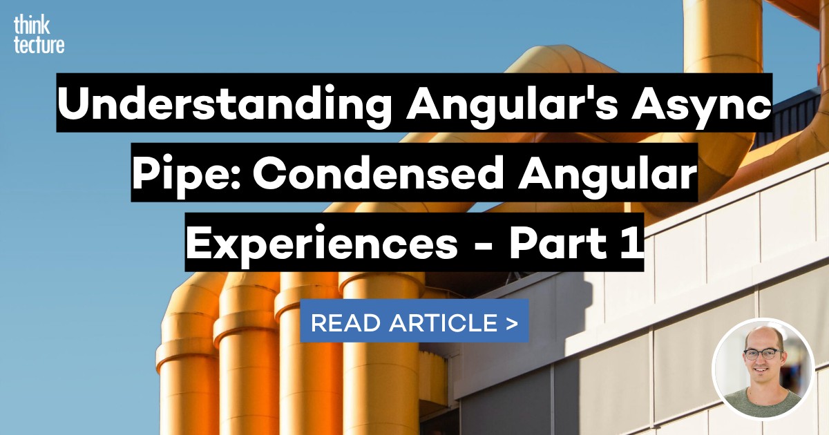 Understanding Angular's Async Pipe: Condensed Angular Experiences ...