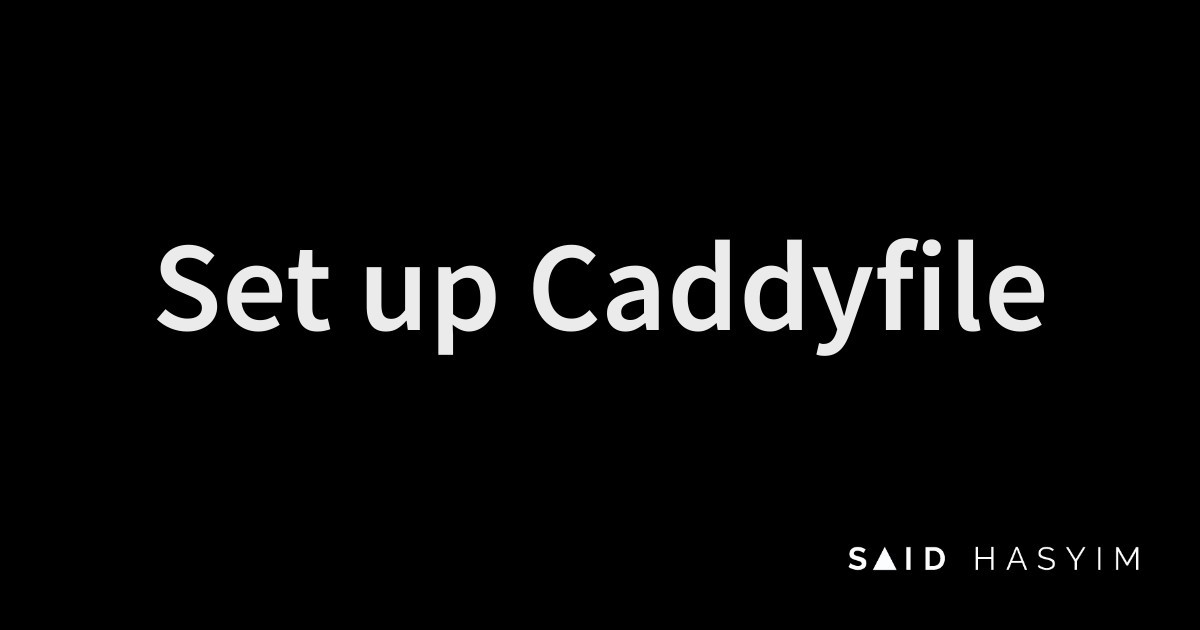 Said Hasyim - Set up Caddyfile