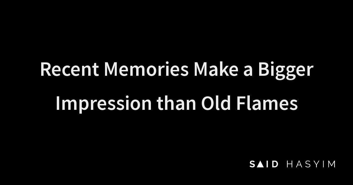 Said Hasyim - Recent Memories Make a Bigger Impression than Old Flames