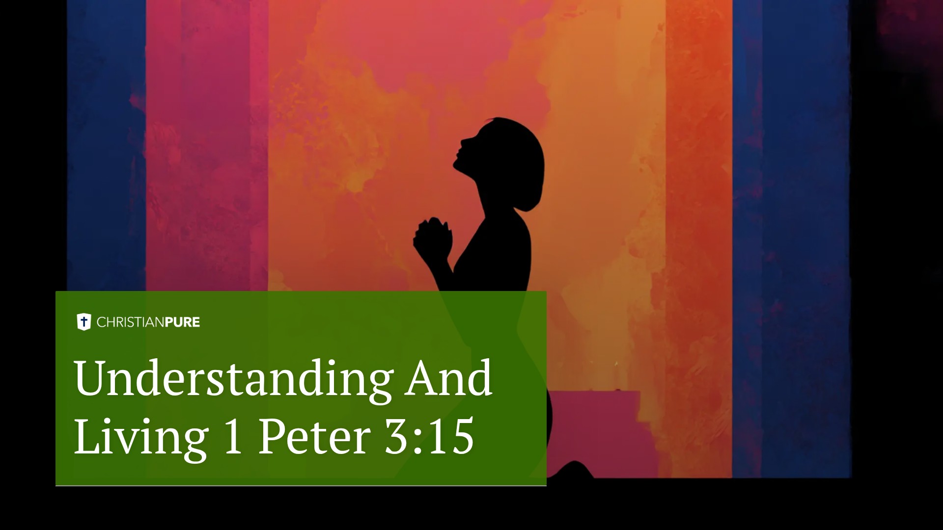 Bible Study: Understanding and Living 1 Peter 3:15 Bible Study: Understanding and Living 1 Peter 3:15